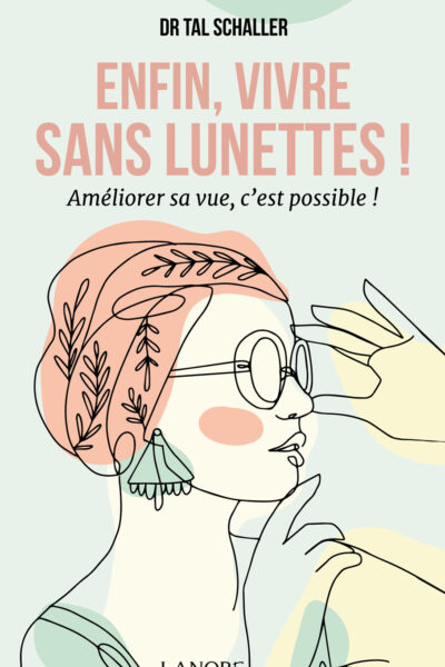 ENFIN VIVRE SANS LUNETTES - AMELIORER SA VUE, C'EST POSSIBLE !