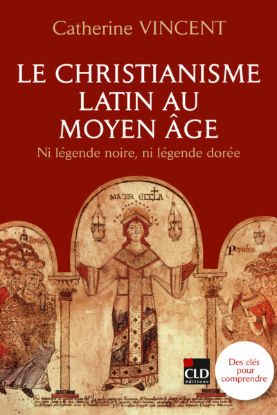 LE CHRISTIANISME LATIN AU MOYEN-ÂGE - NI LEGENDENOIRE, NI LEGENDE DOREE