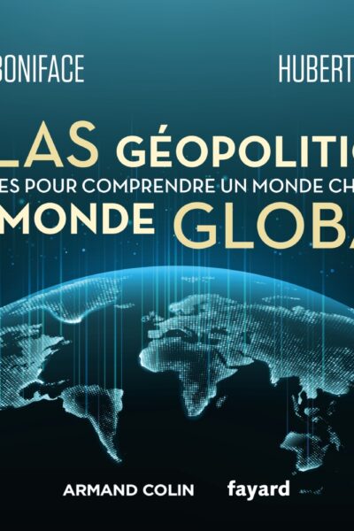 ATLAS GEOPOLITIQUE DU MONDE GLOBAL - 100 CARTES POUR COMPRENDRE UN MONDE CHAOTIQUE