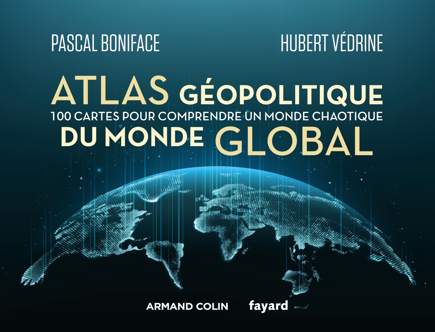 ATLAS GEOPOLITIQUE DU MONDE GLOBAL - 100 CARTES POUR COMPRENDRE UN MONDE CHAOTIQUE