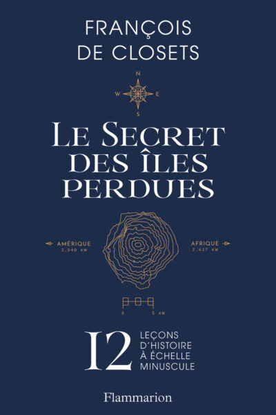 LE SECRET DES ÎLES PERDUES - 12 LECONS D'HISTOIRE A ECHELLE MINISCULE