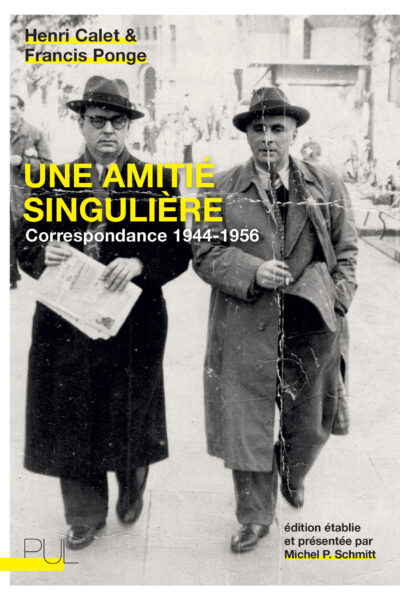 HENRI CALET & FRANCIS PONGE, UNE AMITIE SINGULIERE - CORRESPONDANCE 1944-1956