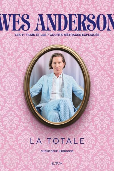 WES ANDERSON - LA TOTALE - LES 11 FILMS ET 7 COURTS-METRAGES EXPLIQUES