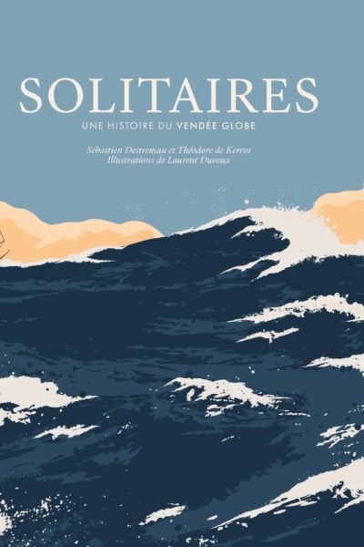 SOLITAIRES - UNE HISTOIRE DU VENDEE GLOBE