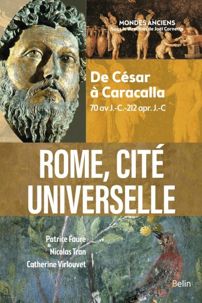 ROME, CITE UNIVERSELLE - DE CESAR A CARACALLA (70 AV J.-C.-212 APR. J.-C)