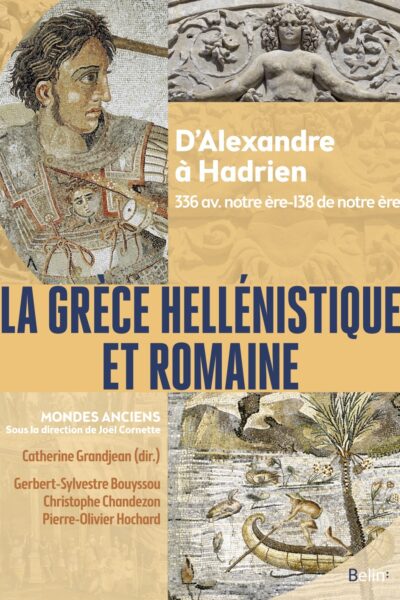 LA GRECE HELLENISTIQUE ET ROMAINE - D'ALEXANDRE LE GRAND A HADRIEN (336 AVANT NOTRE ERE-138 DE NOTRE