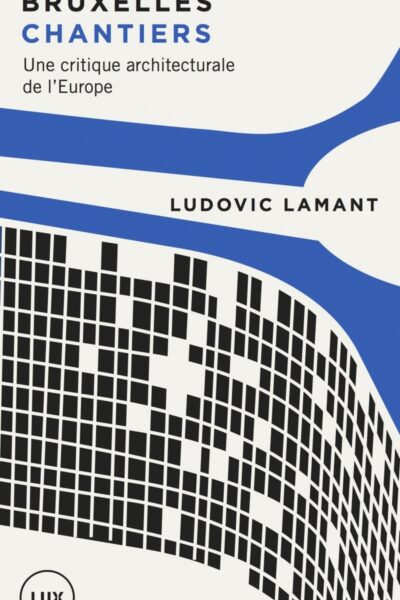 BRUXELLES CHANTIERS UNE CRITIQUE ARCHITECTURALE DE L EUROPE