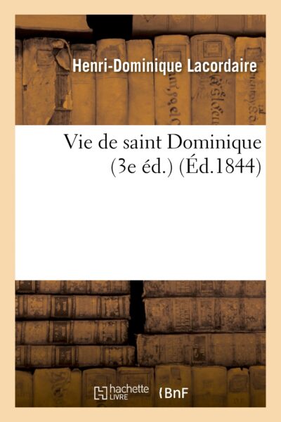 VIE DE SAINT DOMINIQUE : PRECEDEE DU MEMOIRE POUR LE RETABLISSEMENT EN FRANCE DE L'ORDRE