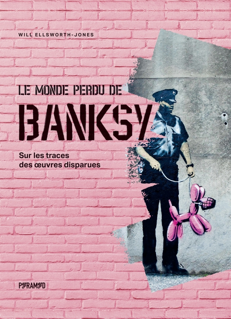 LE MONDE PERDU DE BANKSY - SUR LES TRACES DES UVRES DISPARU