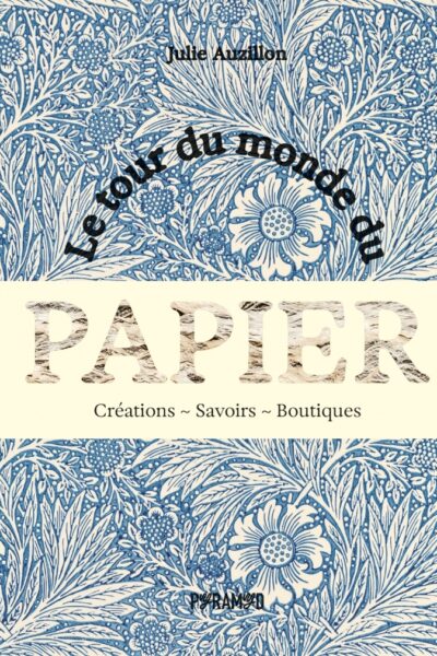 LE TOUR DU MONDE DU PAPIER - CREATIONS. SAVOIRS. BOUTIQUES