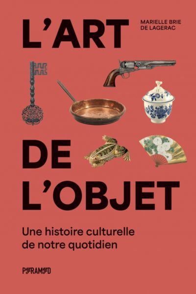L'ART DE L'OBJET - UNE HISTOIRE CULTURELLE DE NOTRE QUOTIDIE