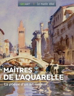 MAÎTRES DE L'AQUARELLE - LA POESIE D'UN ART MAJEUR