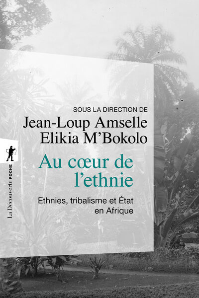 AU COEUR DE L'ETHNIE - ETHNIES, TRIBALISME ET ETAT EN AFRIQUE -