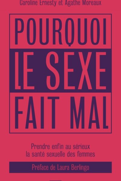 POURQUOI LE SEXE FAIT MAL - PRENDRE ENFIN AU SERIEUX LA SANT