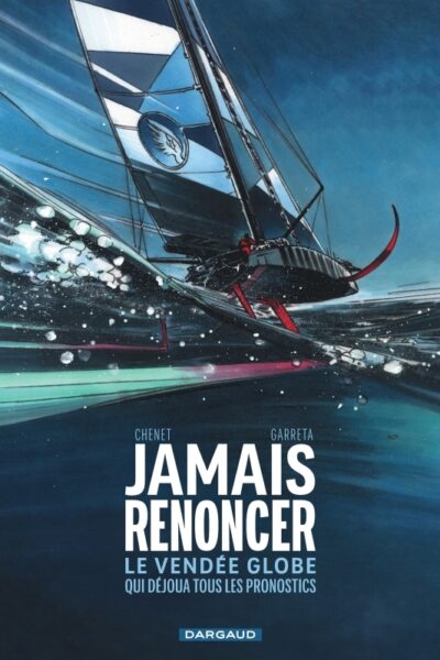 JAMAIS RENONCER - LE VENDEE GLOBE QUI DEJOUA TOUS LES PRONOSTICS