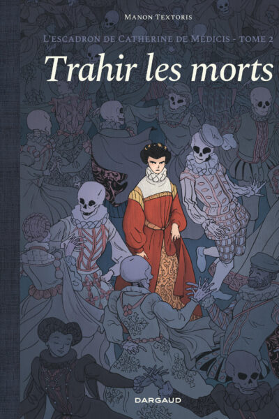 L'ESCADRON DE CATHERINE DE MEDICIS T02 TRAHIR LES MORTS