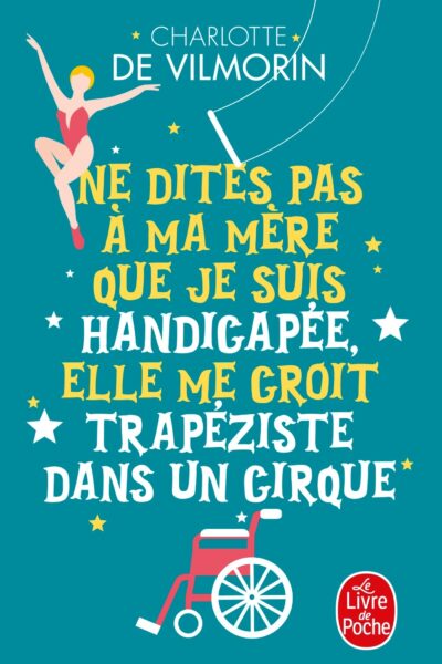 NE DITES PAS A MA MERE QUE JE SUIS HANDICAPEE, ELLE ME CROIT TRAPEZISTE DANS UN CIRQUE