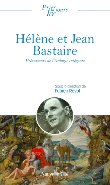 245 PRIER 15 JOURS AVEC HELENE ET JEAN BASTAIRE - PRECURSEURS DE L'ECOLOGIE INTEGRALE