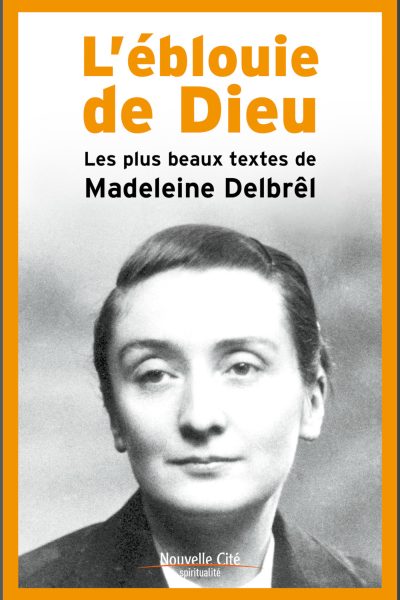 L'EBLOUIE DE DIEU - LES PLUS BEAUX TEXTES DE MADELEINE DELBRÊL