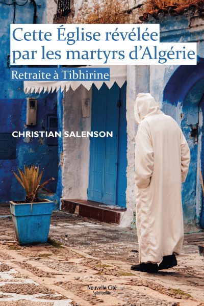 CETTE EGLISE REVELEE PAR LES MARTYRS D'ALGERIE - RETRAITE A TIBHIRINE