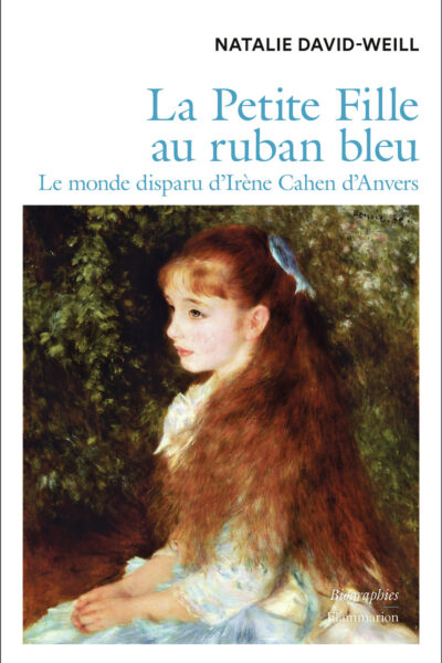 LA PETITE FILLE AU RUBAN BLEU - LA VIE D'IRENE CAHEN D'ANVERS