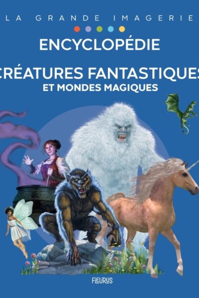 ENCYCLOPEDIE - CREATURES FANTASTIQUES ET MONDES MAGIQUES