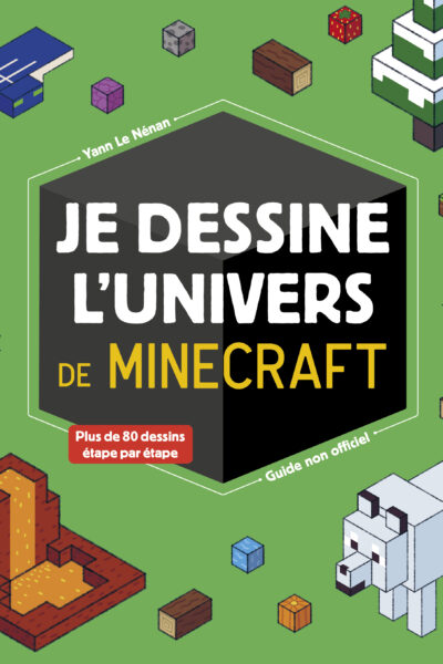 JE DESSINE L'UNIVERS DE MINECRAFT - GUIDE NON OFFICIEL