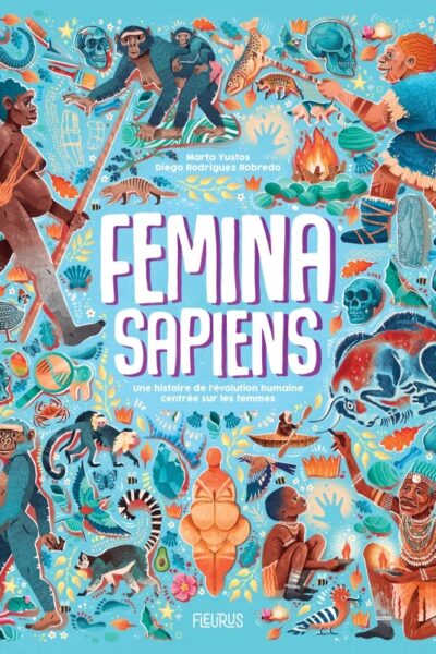 FEMINA SAPIENS - UNE HISTOIRE DE L'EVOLUTION HUMAINE CENTREE SUR LA FEMME