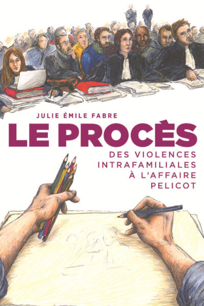LE PROCES, DES VIOLENCES INTRA-FAMILIALES A L'AFFAIRE PELICOT