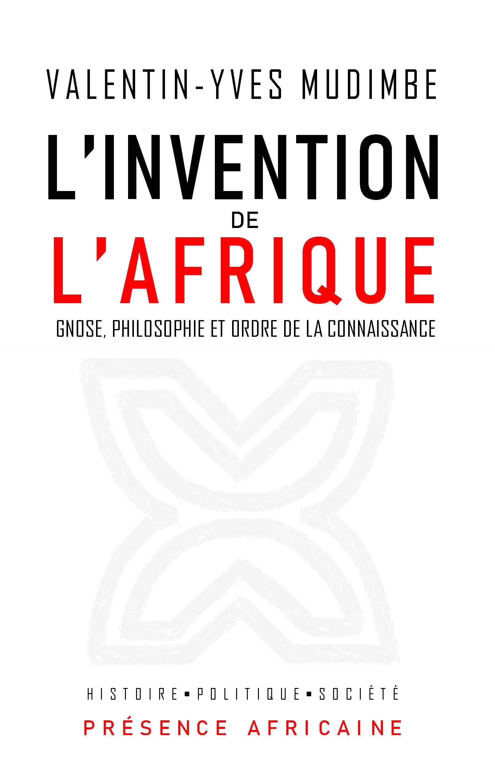 L'INVENTION DE L'AFRIQUE - GNOSE, PHILOSOPHIE ET ORDRE DE LA CONNAISSANCE