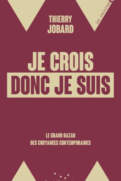 JE CROIS DONC JE SUIS - LE GRAND BAZAR DES CROYANCES CONTEMPORAINES