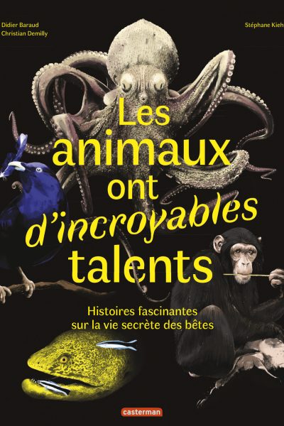 LES ANIMAUX ONT D'INCROYABLES TALENTS - HISTOIRES FASCINANTES SUR LA VIE SECRETE DES BETES