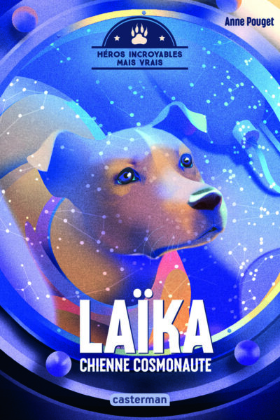 HEROS INCROYABLES MAIS VRAIS - LAIKA, CHIENNE COSMONAUTE - LAIKA CHIENNE COSMONAUTE