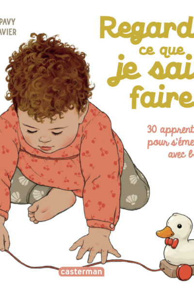 REGARDE CE QUE JE SAIS FAIRE - 30 APPRENTISSAGES POUR S'EMERVEILLER AVEC BEBE