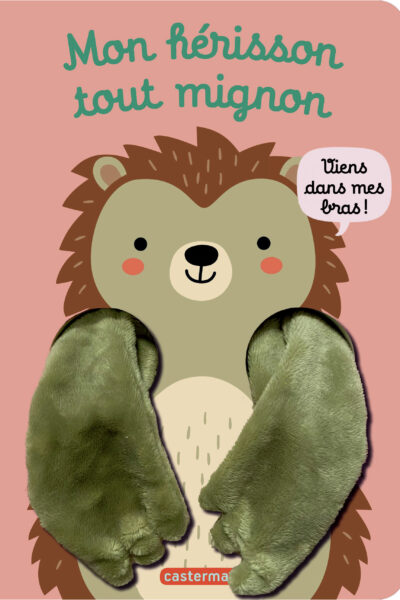 VIENS DANS MES BRAS ! - MON HERISSON TOUT MIGNON