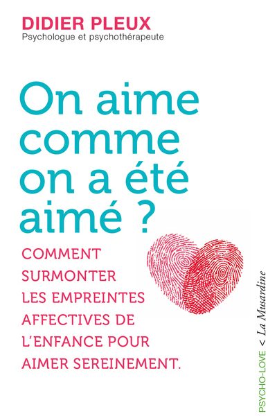 ON AIME COMME ON A ETE AIME ? - COMMENT SURMONTER LES EMPREINTES AFFECTIVES DE L'ENFANCE POUR AIMER