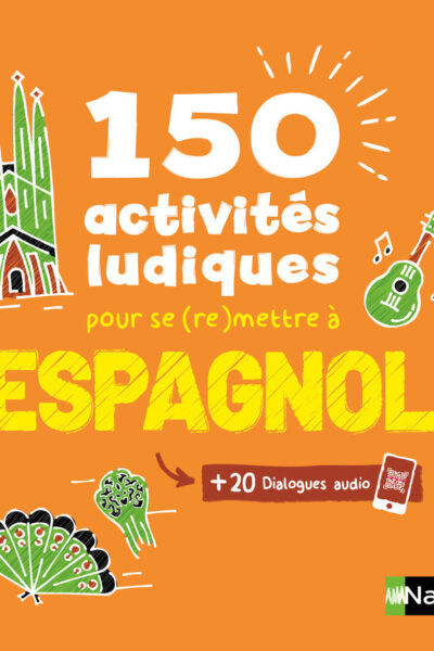 150 ACTIVITES LUDIQUES POUR SE (RE)METTRE A L'ESPAGNOL + 20 DIALOGUES AUDIO