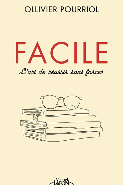 FACILE - L'ART DE REUSSIR SANS FORCER