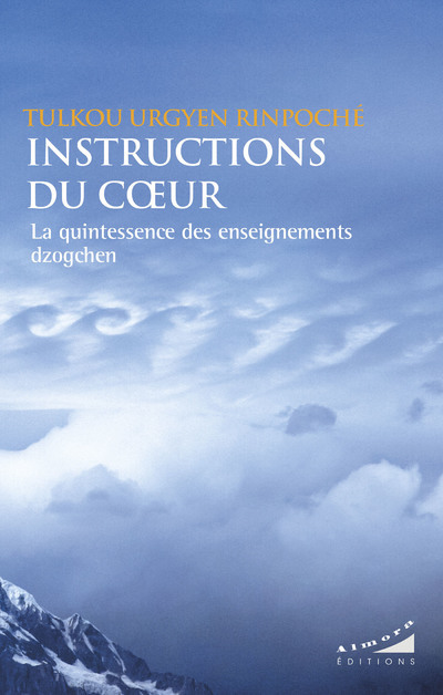 INSTRUCTIONS DU COEUR - LA QUINTESSENCE DES ENSEIGNEMENTS DZOGCHEN