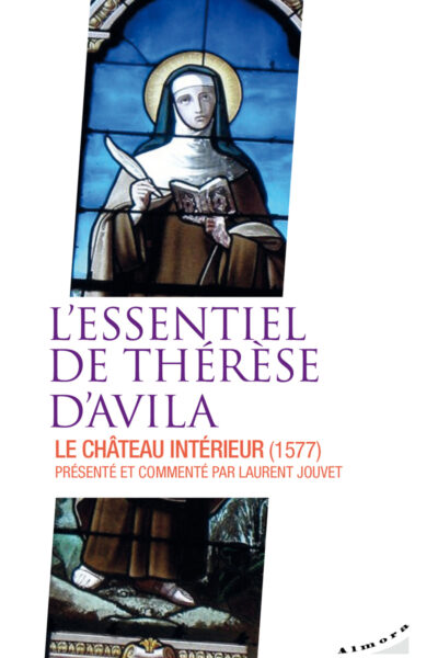 L'ESSENTIEL DE THERESE D'AVILA - LE CHATEAU INTERIEUR PRESENTE ET COMMENTE PAR LAURENT JOUVET