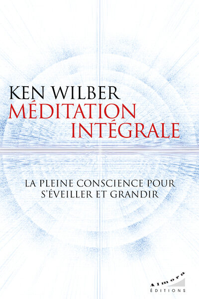 MEDITATION INTEGRALE - LA PLEINE CONSCIENCE POUR S'EVEILLER ET GRANDIR