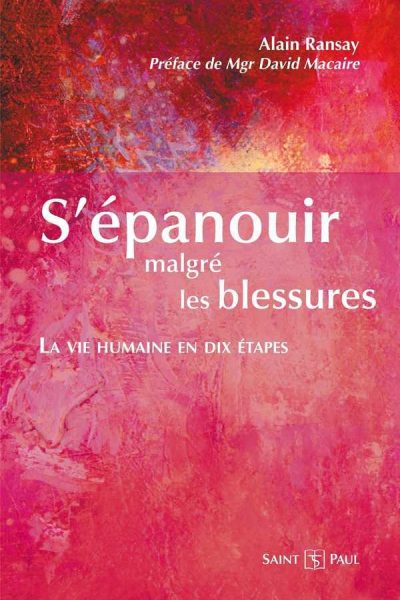 S'EPANOUIR MALGRE LES BLESSURES LA VIE HUMAINE EN DIX ETAPES