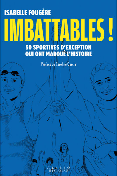 IMBATTABLES ! - 50 SPORTIVES D'EXCEPTION QUI ONT MARQUE L'HISTOIRE