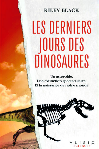LES DERNIERS JOURS DES DINOSAURES - UN ASTEROIDE, UNE EXTINCTION SPECTACULAIRE, ET LA NAISSANCE DE N
