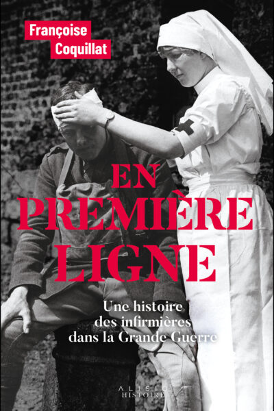 EN PREMIERE LIGNE. UNE HISTOIRE DES INFIRMIERES DANS LA GRANDE GUERRE