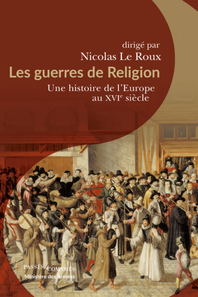 LES GUERRES DE RELIGION - UNE HISTOIRE DE L'EUROPE AU XVIE SIECLE