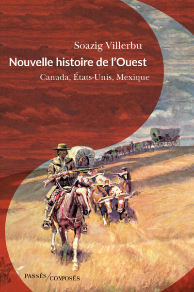 NOUVELLE HISTOIRE DE L'OUEST - CANADA, ETATS-UNIS, MEXIQUE (FIN XVIIIE-DEBUT XXE SIECLE)