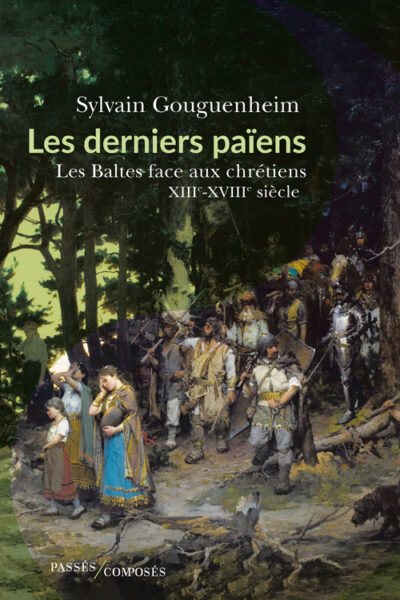 LES DERNIERS PAIENS LES BALTES FACE AUX CHRETIENS (XIIIE-XVIIIE SIECLE)