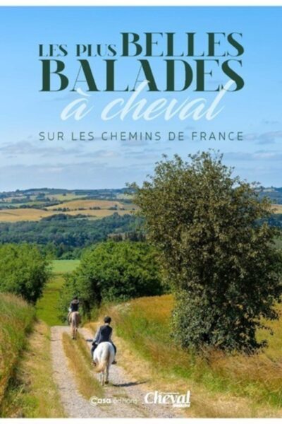 LES PLUS BELLES BALADES A CHEVAL SUR LES CHEMINS DE FRANCE