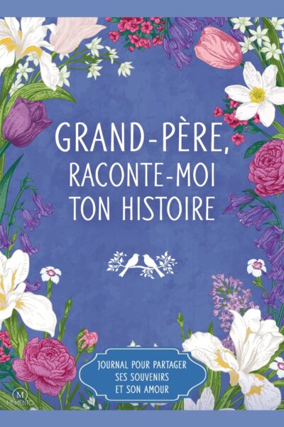 GRAND-PERE, RACONTE MOI TON HISTOIRE - JOURNAL POUR PARTAGER SES SOUVENIRS ET SON AMOUR